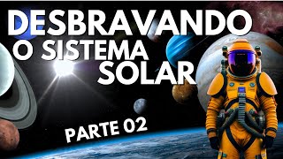 Desbravando o Sistema Solar - Parte 02