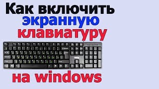 Как включить экранную клавиатуру на windows