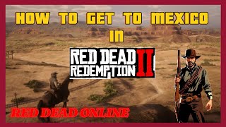 HOW TO GET TO MEXICO IN RDR2 RED DEAD ONLINE