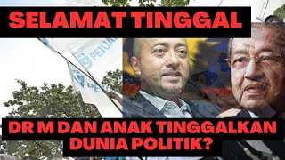 SELAMT TINGGAL! TAMAT SUDAH PERJUANGAN DR M DAN ANAK DALAM BIDANG POLITIK?