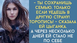 Жизненные истории. Ты сохранишь семью, если уедешь в другую страну! Торопись! - сказала ей цыганка