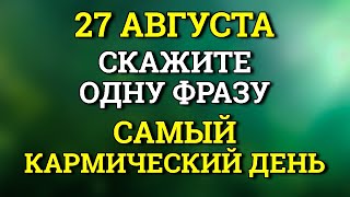 27 Августа - Кармический День. Ждут большие перемены - произносите одну фразу. Лунный календарь