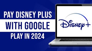 How to Pay Disney Plus with Google Play in 2024