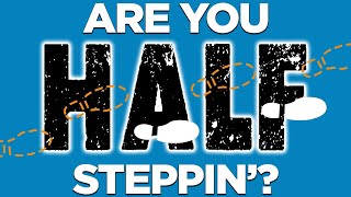 Are you half-steppin’?