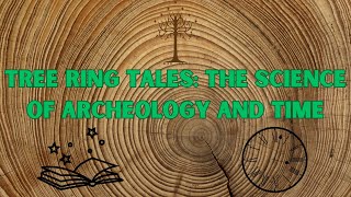 Tree Ring Tales: The Science of Archaeology and Time