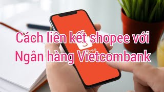 Cách liên kết Shopee với ngân hàng Vietcombank