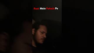 Raat mein pahado pe drive ki 2 baje #youtube #travel #shorts