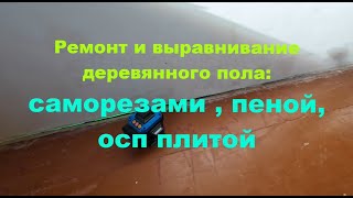 Ремонт деревянного пола в хрущёвке  саморезами, пеной и осп плитой