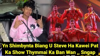 Yn Shimbynta Biang U Steve Ha Kawei Pat Ka Show Ba Tymmai Ka Ban Wan,, Sngap Ka Show Aiu Kata ??