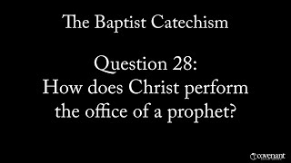 Baptist Catechism Question 28: How does Christ Perform the Office of a Prophet?