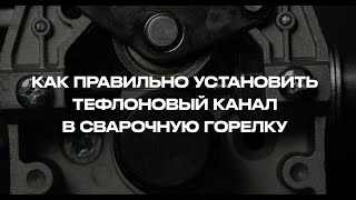 Как правильно установить  тефлоновый канал для сварки алюминия  в сварочную горелку