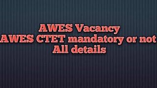 AWES Vacancy confusion, AWES Ctet Confusion, AWES OST validity and other confusions cleared.