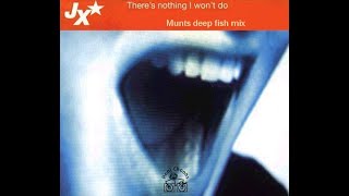 JX - Theres Nothing I Won't Do - Munts Deep Fish Mix