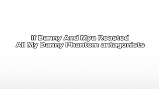 If Danny and Mya Roasted all My Danny Phantom antagonists (TW:SOME EARRAPE at some parts)