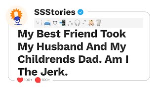 My Best Friend Took My Husband And My Childrends Dad. Am I The Jerk...[SSStories]