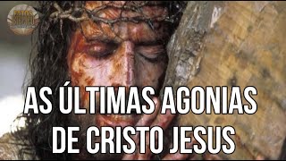 AS ÚLTIMAS AGONIAS DE CRISTO JESUS