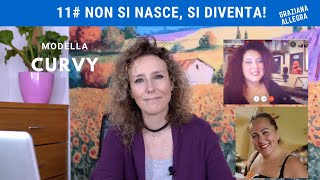 NON SI NASCE, SI DIVENTA (Ep.11) da Roma Graziana Allegra - modella Curvy