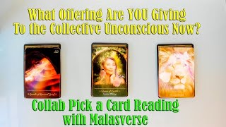 WHAT OFFERING ARE YOU MAKING TO THE COLLECTIVE UNCONSCIOUS NOW? COLLAB PICK A CARD WITH MALASVERSE