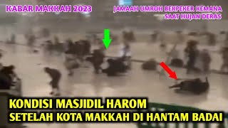 KONDISI MASJIDIL HAROM SETELAH DI HANTAM BADAI KASIAN JAMAAH UMROH BEKPEKER YANG TINGGAL WC 6/7