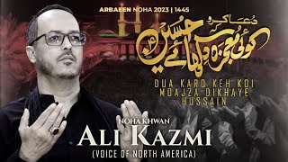 DUA KARO KAI KOI MOJEZA DIKHAY HUSSAIN(as) | ALI KAZMI | New Exclusive Noha | ARBAEEN 1445/2023