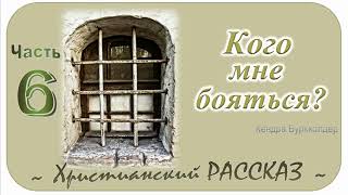 📗 "Кого мне бояться?" Часть 6 ~ РАССКАЗ Христианский ~ КОНЕЦ РАССКАЗА 🟢