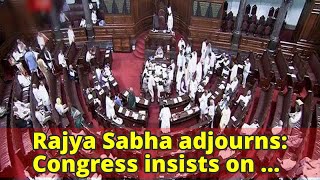 Rajya Sabha adjourns: Congress insists on resolving impasse over PM's remarks