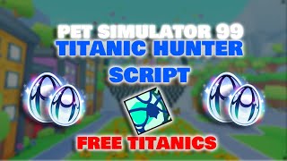 NEW Titanic Hunter Script Pet Simulator 99 (EZ TITANIC) PASTEBIN