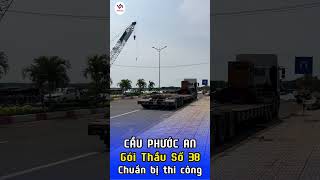 Cầu Phước An || Gói thầu số 38 dài 1,6km chuẩn bị thi công || Địa Ốc Thuận Lộc Nhơn Trạch.