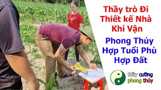 Thầy trò Đi Thiết kế Nhà Khí Vận Tốt Lành Theo Phong Thủy Hợp Tuổi Phù Hợp Đất Định Hướng