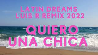 Latin Dreams - Quiero Una Chica - Luis R Remix 2022