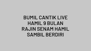 Bumil Cantik LIve || Hamil 9 Bulan Rajin Sanam Hamil Sambil Berdiri