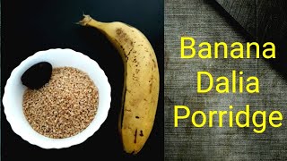 Banana Dalia Porridge/fibre rich baby food recipe/Wheat Banana Cerelac 
#breakfreecooking