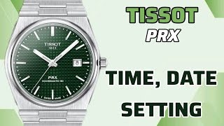 SETTING THE TIME AND DATE, TISSOT PRX WATCH