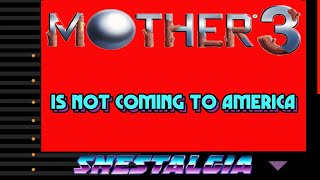 Mother 3 will NEVER Come to America | Mother 3 Theory | MCG