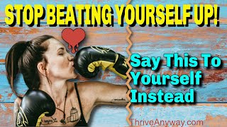 How to stop beating yourself up: Try saying this to yourself instead