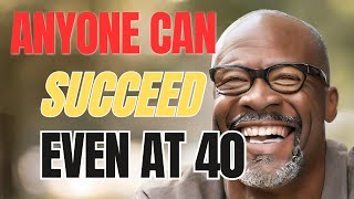 Anyone Can Succeed Even At 40