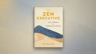 Author Jim Blake on "The Zen Executive: Gems of Wisdom for Enlightened Leadership"