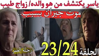 الحلقة 23 و 24 من مسلسل رحلة العمر/موت جبران و نهيار صباح/ياسر يكتشف من هو والده/زواج طيب