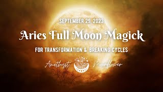 Aries Full Moon Magick- 9/29/23 | For Transformation & Breaking Cycles