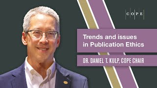 Trends and issues in publication ethics, with Daniel Kulp, COPE Chair