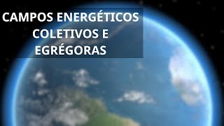 Campos Energéticos Coletivos e Egrégoras