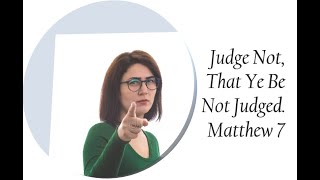 Judge Not, That Ye Be Not Judged  Matthew 7