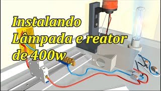 Instalando Lâmpada e Reator de 400w