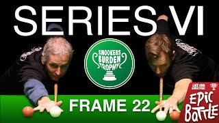 Frame 22 | Series 6 | Snookers Burden Trophy 🏆