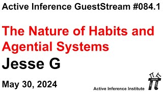 ActInf GuestStream 084.1 ~ "The Nature of Habits and Agential Systems", Jesse G