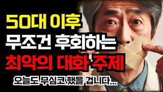 나이들수록 무심코 하지만 무조건 후회하는 대화 주제 '9가지' | 말년복을 위해 남에게 함부로 말하면 안되는 '9가지'