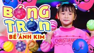 BÓNG TRÒN - BÉ ÁNH KIM ♫ Bóng tròn to, tròn tròn tròn tròn to