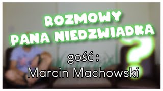 ROZMOWY PANA NIEDŹWIADKA - gość: Marcin Machowski :)