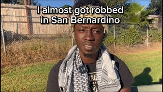 I almost got robbed in San Bernardino (story time)￼