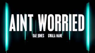 Dae Jones x Gwala Mane "Aint Worried"